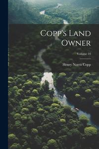 Copp's Land Owner; Volume 10 di Henry Norris Copp edito da LEGARE STREET PR