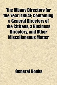 The Albany Directory For The Year 1864 di General Books edito da General Books