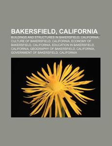 Bakersfield, California: Bakersfield, Ca di Books Llc edito da Books LLC, Wiki Series