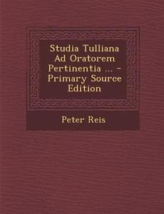 Studia Tulliana Ad Oratorem Pertinentia ... di Peter Reis edito da Nabu Press