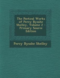 Poetical Works of Percy Bysshe Shelley, Volume 2 di Percy Bysshe Shelley edito da Nabu Press