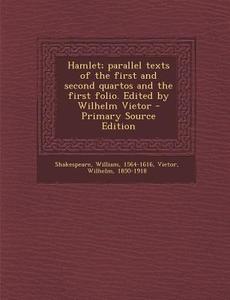 Hamlet; Parallel Texts of the First and Second Quartos and the First Folio. Edited by Wilhelm Vietor di William Shakespeare, Wilhelm Vietor edito da Nabu Press