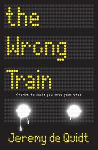 The Wrong Train di Jeremy De Quidt edito da DAVID FICKLING BOOKS
