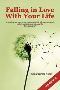 Falling in Love with Your Life: 3rd Edition di Alicia Castillo Holley edito da Createspace