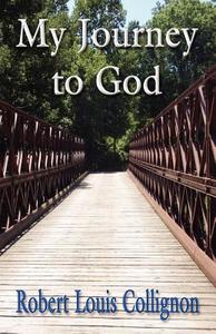 My Journey To God di Robert Louis Collignon edito da America Star Books