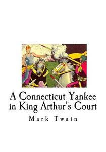 A Connecticut Yankee in King Arthur's Court: 'A Yankee in King Arthur's Court' di Mark Twain edito da Createspace