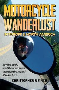 Motorcycle Wanderlust In Europe And North America di Christopher R. Finch edito da Austin Macauley Publishers