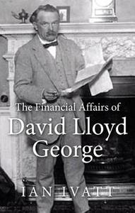 The Financial Affairs of David Lloyd George di Ian Ivatt edito da Welsh Academic Press