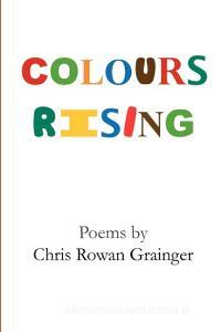 Colours Rising di Chris Rowan Grainger edito da New Generation Publishing