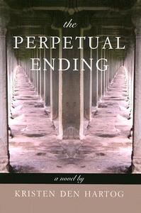 The Perpetual Ending di Kristen Den Hartog edito da MacAdam/Cage Publishing