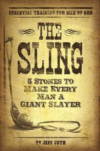 The Sling: 5 Stones to Make Every Man a Giant Slayer di Jeff Voth edito da HONOR NET PUBL