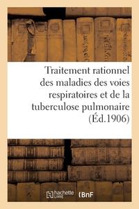 Traitement Rationnel Des Maladies Des Voies Respiratoires Et De La Tuberculose Pulmonaire di SANS AUTEUR edito da Hachette Livre - BNF