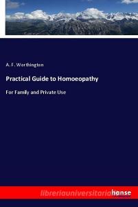 Practical Guide to Homoeopathy di A. F. Worthington edito da hansebooks