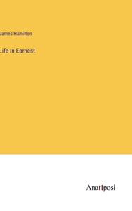 Life in Earnest di James Hamilton edito da Anatiposi Verlag