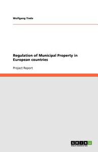 Regulation of Municipal Property in European Countries di Wolfgang Tiede edito da Grin Verlag