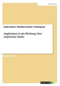 Anglizismen in der Werbung. Eine empirische Studie di Yanfeng Gao, Andre Steiner, Matthias Strobel edito da GRIN Publishing