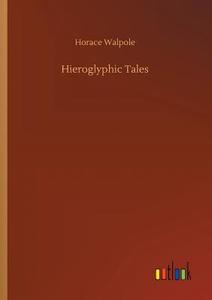 Hieroglyphic Tales di Horace Walpole edito da Outlook Verlag