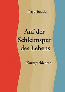 Auf Der Schleimspur Des Lebens di Mayerbeetle edito da Books On Demand