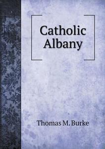 Catholic Albany di Michael J Louden, Thomas M Burke edito da Book On Demand Ltd.