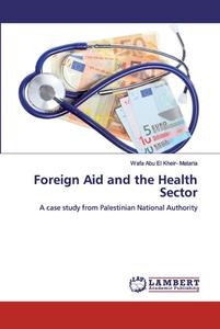 Foreign Aid and the Health Sector di Wafa Abu El Kheir- Mataria edito da LAP Lambert Academic Publishing