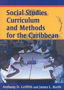 Social Studies Curriculum and Methods for the Caribbean di Anthony D. Griffith, James L. Barth edito da The University of the West Indies Press