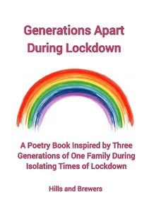 Generations Apart During Lockdown, A Poetry Book Inspired by Three Generations of One Family During Isolating Times of Lockdown di Hills and Brewers edito da Lulu.com