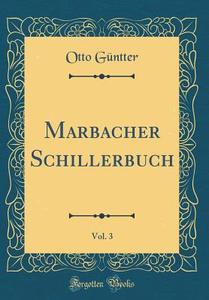 Marbacher Schillerbuch, Vol. 3 (Classic Reprint) di Otto Gntter edito da Forgotten Books