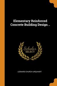 Elementary Reinforced Concrete Building Design .. di Urquhart Leonard Church Urquhart edito da Franklin Classics