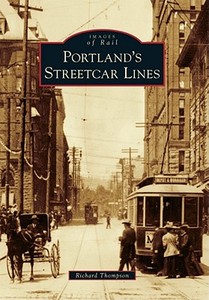Portland's Streetcar Lines di Richard Thompson edito da ARCADIA PUB (SC)