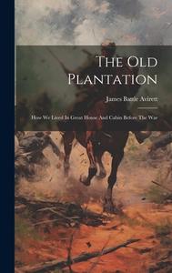 The Old Plantation: How We Lived In Great House And Cabin Before The War di James Battle Avirett edito da LEGARE STREET PR