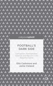 Football's Dark Side: Corruption, Homophobia, Violence and Racism in the Beautiful Game di Ellis Cashmore, J. Cleland edito da SPRINGER NATURE