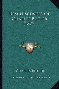 Reminiscences of Charles Butler (1827) di Charles Butler edito da Kessinger Publishing