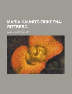 Maria Kaunitz-zirksena-rittberg di United States, Karl August Schultz edito da Rarebooksclub.com