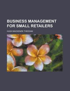 Business Management for Small Retailers di Hugh MacKenzie Theedam edito da Rarebooksclub.com