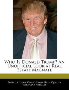 Who Is Donald Trump? an Unofficial Look at Real Estate Magnate di Julie Cloud edito da WEBSTER S DIGITAL SERV S