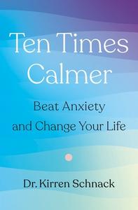 Ten Times Calmer: Beat Anxiety and Change Your Life di Kirren Schnack edito da FLATIRON BOOKS