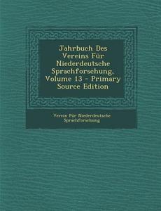 Jahrbuch Des Vereins Fur Niederdeutsche Sprachforschung, Volume 13 di Verein Fur Niederdeuts Sprachforschung edito da Nabu Press