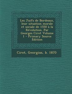 Les Juifs de Bordeaux, Leur Situation Morale Et Sociale de 1550 a la Revolution. Par Georges Cirot Volume 1 edito da Nabu Press