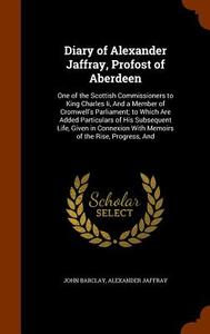 Diary Of Alexander Jaffray, Profost Of Aberdeen di John Barclay, Alexander Jaffray edito da Arkose Press