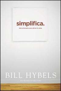 Simplifica: Diez Principios Para Aliviar Tu Alma di Bill Hybels edito da TYNDALE HOUSE PUBL