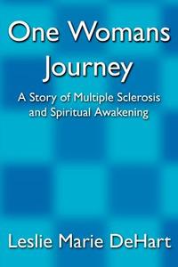 One Womans Journey: A Story of Multiple Sclerosis and Spiritual Awakening di Leslie Marie Dehart edito da AUTHORHOUSE