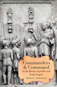 Commanders and Command in the Roman Republic and Early Empire di Fred K. Drogula edito da The University of North Carolina Press