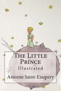 The Little Prince: Illustrated di Antoine De Saint-Exupery edito da Createspace