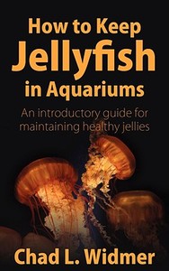 How to Keep Jellyfish in Aquariums di Chad L. Widmer edito da Wheatmark