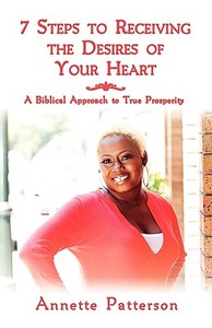7 Steps To Receiving The Desires Of Your Heart di Annette Patterson edito da Friesenpress