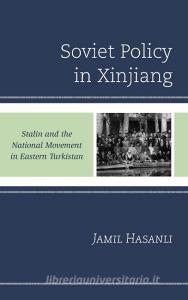Soviet Policy In Xinjiang di Jamil Hasanli edito da Lexington Books