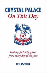 Crystal Palace on This Day: History, Facts & Figures from Every Day of the Year di Neil McSteen edito da Pitch Publishing (Brighton) Ltd