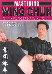 Mastering Wing Chun: The Keys to IP Man's Kung Fu di Samuel Kwok, Tony Tony Massengill edito da EMPIRE BOOKS