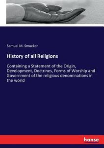 History of all Religions di Samuel M. Smucker edito da hansebooks