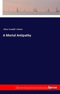 A Mortal Antipathy di Oliver Wendell Holmes edito da hansebooks